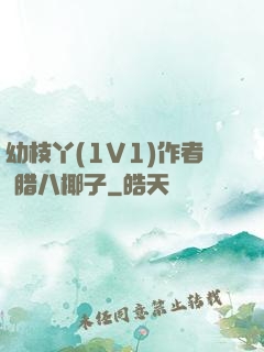 幼枝丫(1V1)作者 腊八椰子
